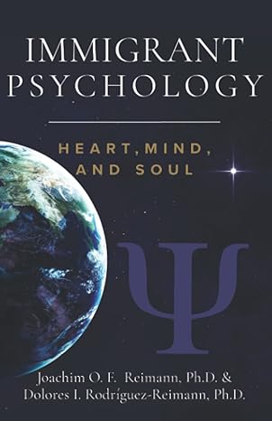 immigrant psychology heart mind and soul 1st edition joachim o. f. reimann ,dolores i. rodriguez-reimann