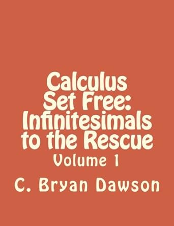 calculus set free infinitesimals to the rescue  volume 1 1st edition c bryan dawson 198375059x, 978-1983750595