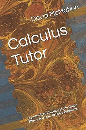 calculus tutor step by step calculus study guide shows you how to solve problems 1st edition david mcmahon