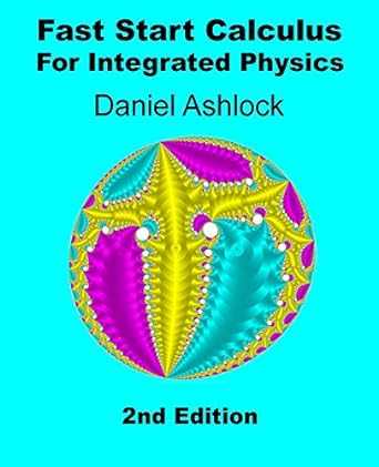 fast start calculus for integrated physics 2nd edition dr daniel ashlock 1973713748, 978-1973713746