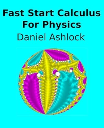 fast start calculus for physics 1st edition dr daniel ashlock 1540651916, 978-1540651914