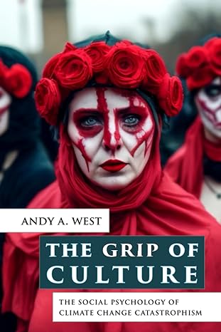 the grip of culture the social psychology of climate change catastrophism 1st edition andy a. west