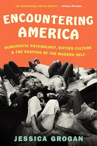 encountering america humanistic psychology sixties culture and the shaping of the modern self 1st edition