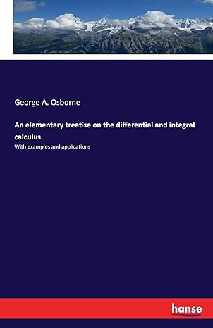 an elementary treatise on the differential and integral calculus with examples and applications 1st edition