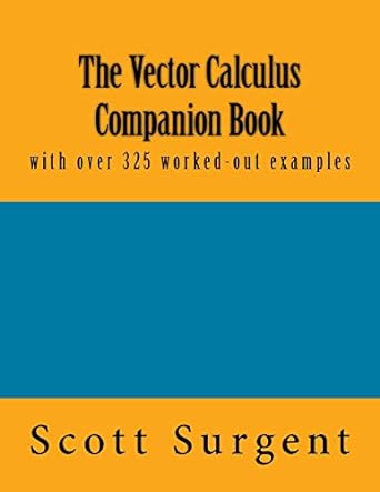 the vector calculus companion book with over 325 worked out examples 1st edition scott surgent 1539754162,