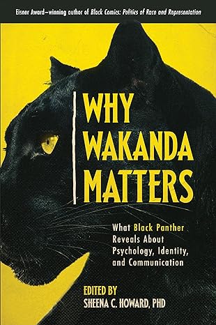 why wakanda matters what black panther reveals about psychology identity and communication 1st edition sheena