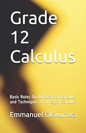 grade 12 calculus basic rules for differential calculus and techniques for integral calculus 1st edition