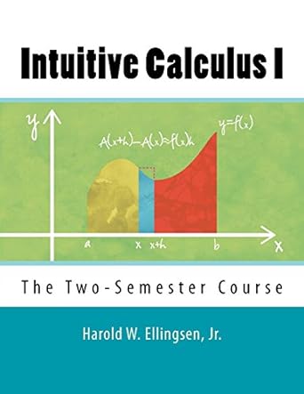 intuitive calculus i the two semester course 1st edition harold w ellingsen jr 0998606073, 978-0998606071