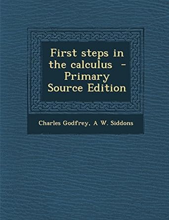 first steps in the calculus 1st edition charles godfrey ,a w siddons 1294886312, 978-1294886310