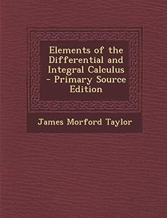 elements of the differential and integral calculus 1st edition james morford taylor 1294896938, 978-1294896937