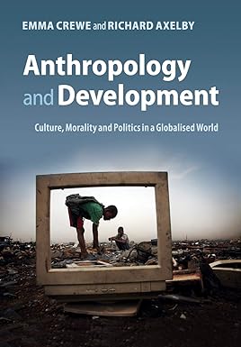 anthropology and development culture morality and politics in a globalised world 1st edition emma crewe