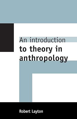 an introduction to theory in anthropology 1st edition robert layton 0521629829, 978-0521629829