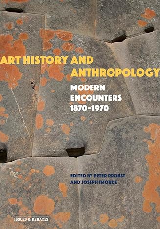 art history and anthropology modern encounters 1870 1970 1st edition peter probst ,joseph imorde ,carolyn