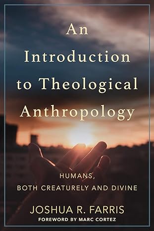 an introduction to theological anthropology humans both creaturely and divine 1st edition joshua r. farris,