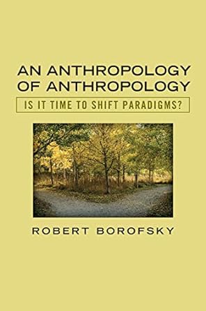 an anthropology of anthropology is it time to shift paradigms 1st edition robert borofsky 1732224137,