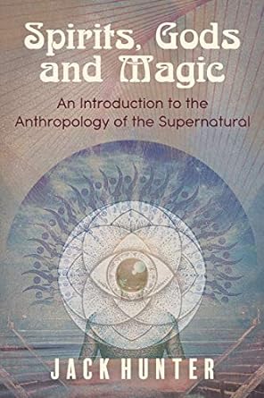 spirits gods and magic an introduction to the anthropology of the supernatural 1st edition jack hunter, david