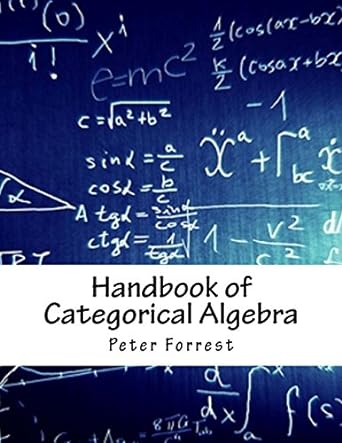 handbook of categorical algebra 1st edition peter forrest 1979810362, 978-1979810364