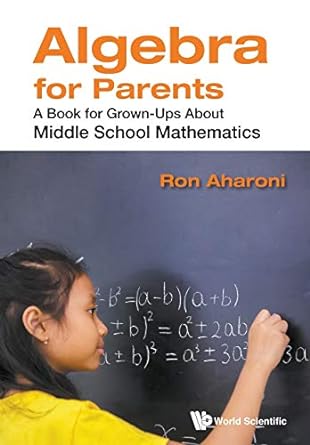 algebra for parents a book for grown ups about middle school mathematics 1st edition ron aharoni 9811210748,
