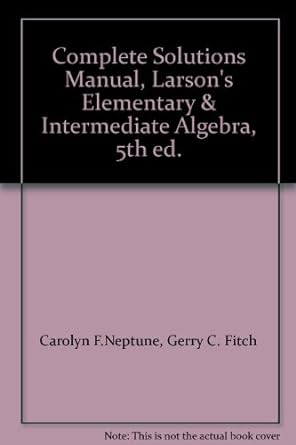 complete solutions manual larsons elementary and intermediate algebra 5th edition gerry c fitch carolyn f