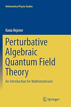 perturbative algebraic quantum field theory an introduction for mathematicians 1st edition kasia rejzner
