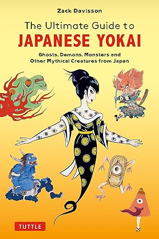 the ultimate guide to japanese yokai ghosts demons monsters and other mythical creatures from japan  zack