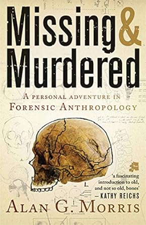 missing and murdered a personal adventure in forensic anthropology 1st edition alan g. morris 1770223614,