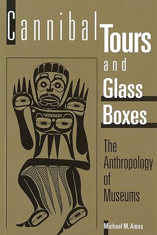 cannibal tours and glass boxes the anthropology of museums 2nd edition michael m. ames 0774804831,