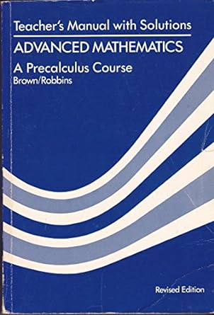 teachers manual with solutions advanced mathematics a precalculus course 1st edition richard g brown