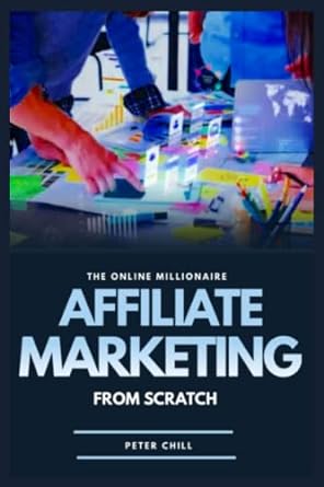the online millionaire affiliate marketing from scratch 1st edition peter chill b084z4qn7t