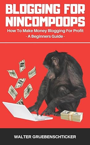 blogging for nincompoops how to make money blogging for profit a beginners guide 1st edition walter