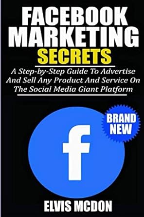 facebook marketing secrets a step by step guide to advertise and sell any product and service on the social