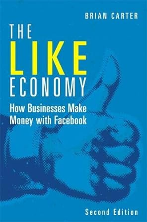 the like economy how businesses make money with facebook 2nd edition brian carter 0789751364, 978-0789751362