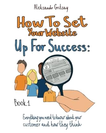 How To Set Your Website Up For Success Everything You Need To Know About Your Customer And How They Think Book 1