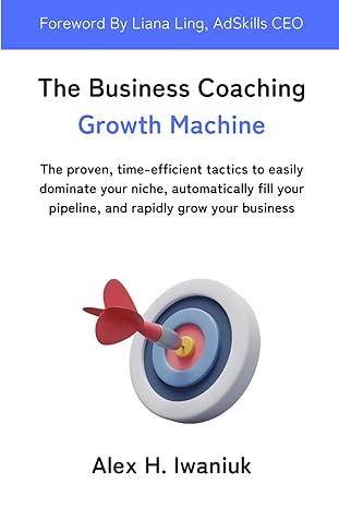 the business coaching growth machine the proven time efficient tactics to easily dominate your niche