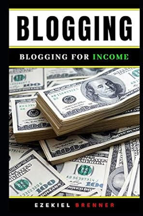 blogging blogging for income 1st edition ezekiel brenner 1720287430, 978-1720287438