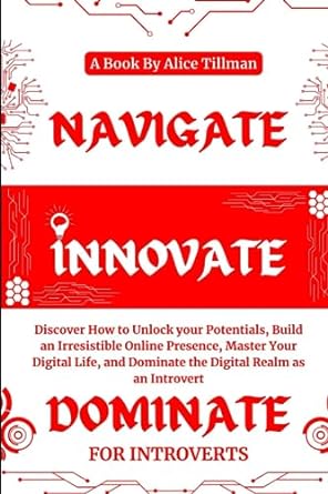 Navigate Innovate Discover How To Unlock Your Potentials Build An Irresistible Online Presence Master Your Digital Life And Dominate The Digital Realm As An Introvert Dominate For Introverts