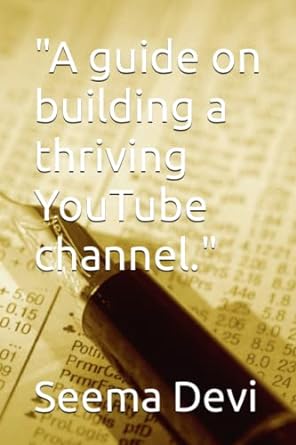 a guide on building a thriving youtube channel 1st edition seema devi 979-8393383602