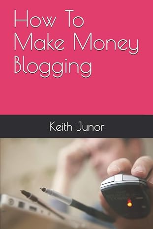 how to make money blogging 1st edition keith junor 1082461555, 978-1082461552