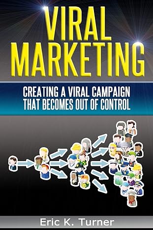 viral marketing how to create a viral campaign that becomes out of control 1st edition eric k turner