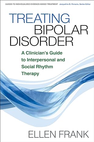treating bipolar disorder a clinician s guide to interpersonal and social rhythm therapy 2nd edition ellen