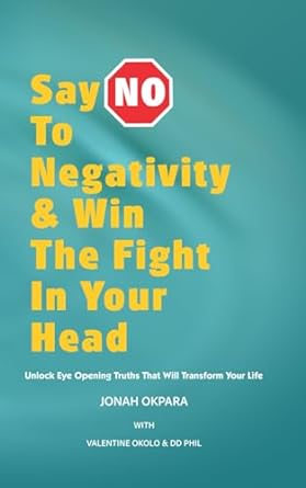 say no to negativity and win the fight in your head unlock eye opening truths that will transform your life