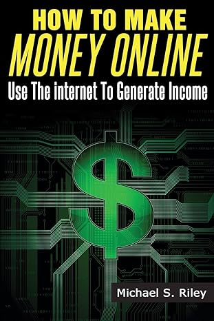 how to make money online use the internet to generate income 1st edition michael s riley 1497455219,
