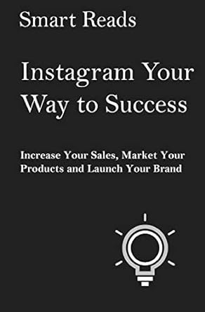 instagram your way to success increase your sales market your products and launch your brand 1st edition