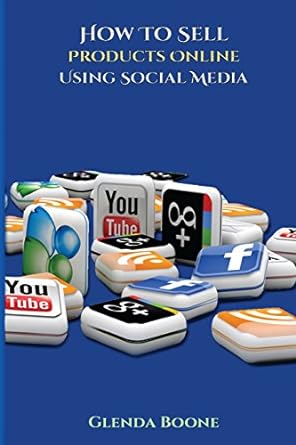 how sell products online using social media 1st edition glenda boone 1974335763, 978-1974335763