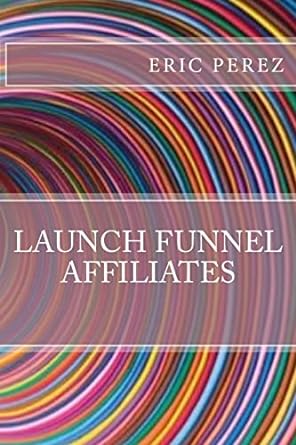 launch funnel affiliates 1st edition eric perez 198675586x, 978-1986755863