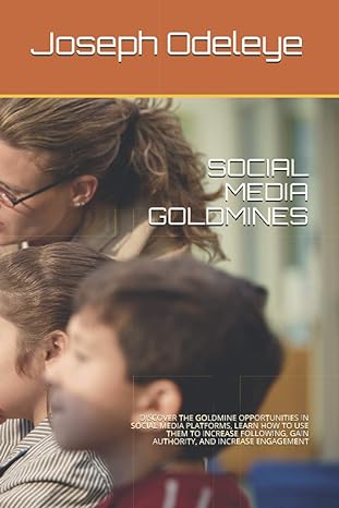 social media goldmines discover the goldmine opportunities in social media platforms learn how to use them to