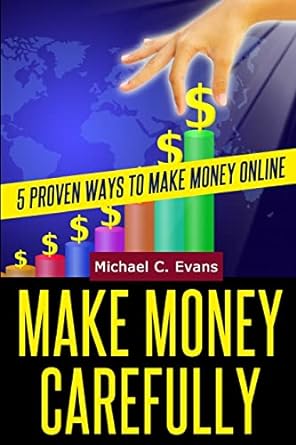 make money carefully 5 proven ways to make money online 1st edition michael c evans 1497527724, 978-1497527720