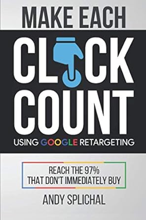 make each click count using google retargeting reach the 97 that dont immediately buy 1st edition andy