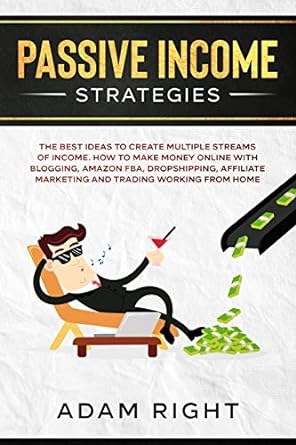 Passive Income Strategies The Best Ideas To Create Multiple Streams Of Income How To Make Money Online With Blogging Amazon Fba Dropshipping Affiliate Marketing And Trading Working From Home