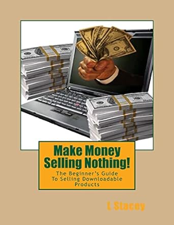 make money selling nothing the beginners guide to selling downloadable products 1st edition l stacey